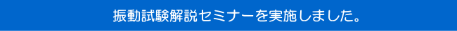 振動試験解説セミナーを実施しました。 