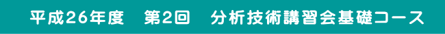 平成26年度　第2回　分析技術講習会基礎コース