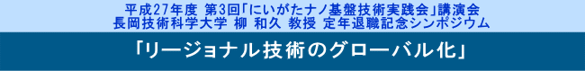 平成27年度 第3回「にいがたナノ基盤技術実践会」講演会 長岡技術科学大学 柳 和久 教授 定年退職記念シンポジウム